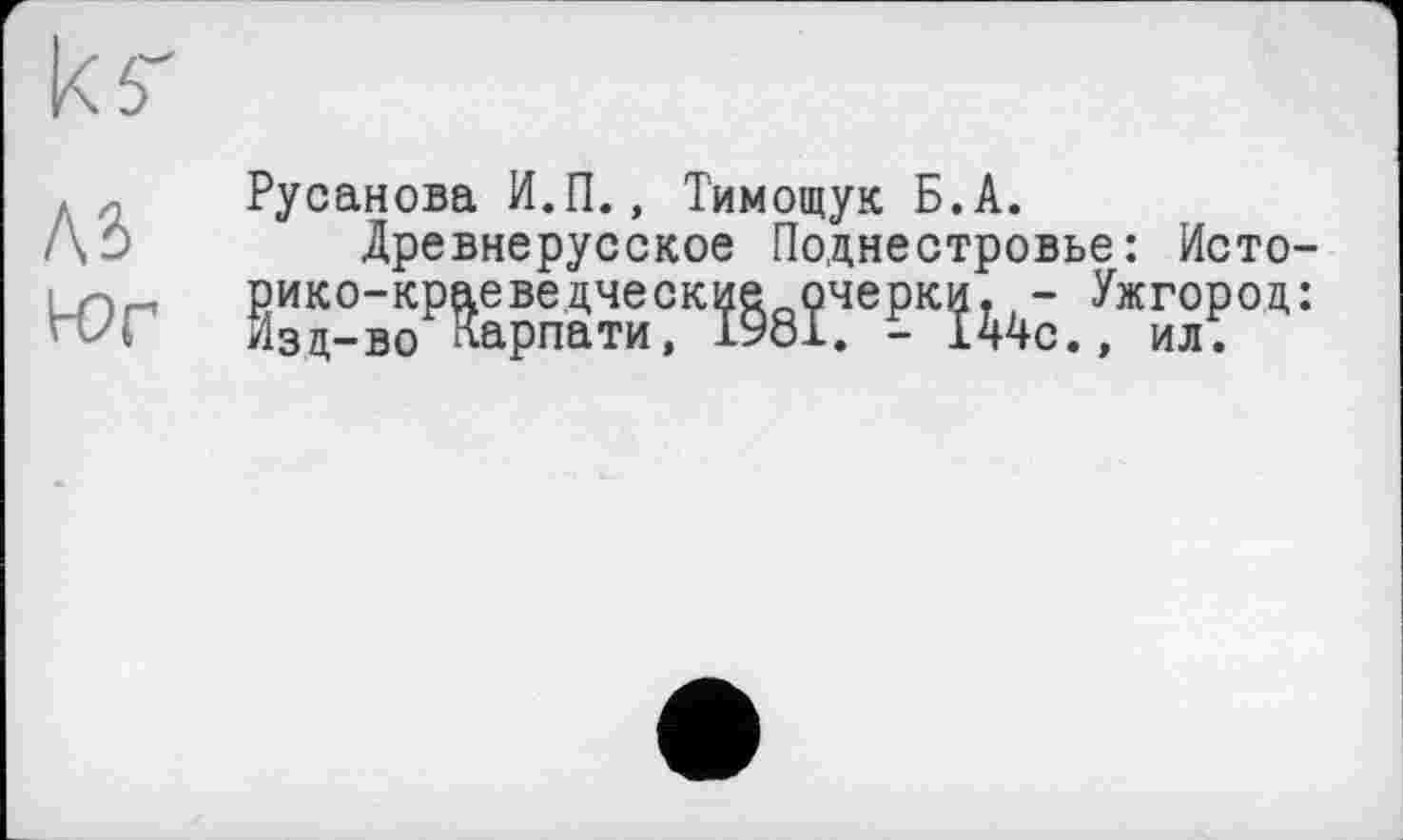 ﻿Н?Г
Русанова И.П., Тимощук Б.А.
Древнерусское Поднестровье: Исто-